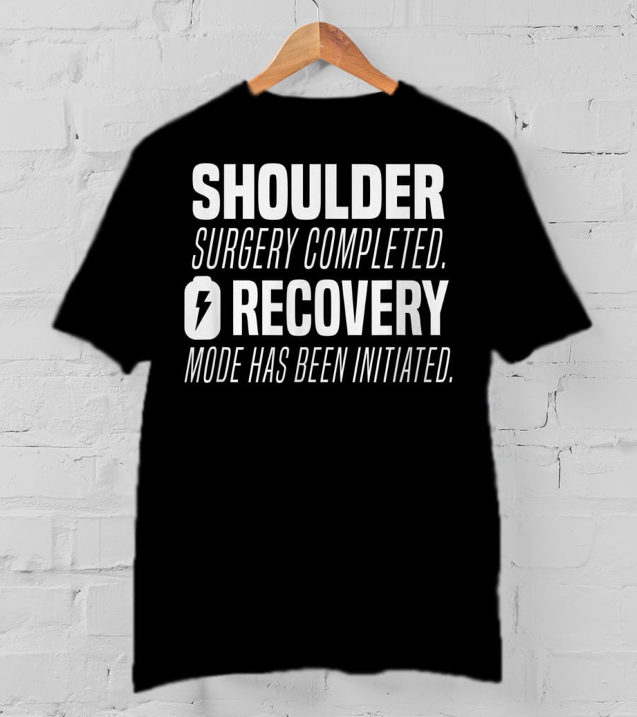 Shoulder Surgery Completed Recovery Mode Has Been Initiated T-Shirt