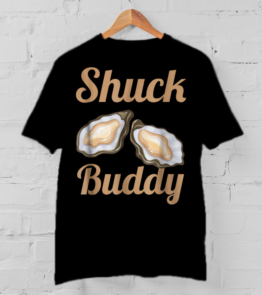 Shuck Buddy Oyster Shucking Humor With Oyster T-Shirt