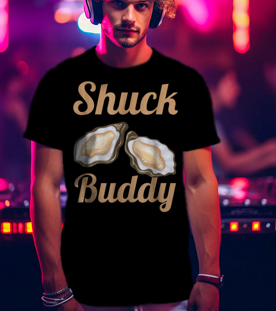 Shuck Buddy Oyster Shucking Humor With Oyster T-Shirt