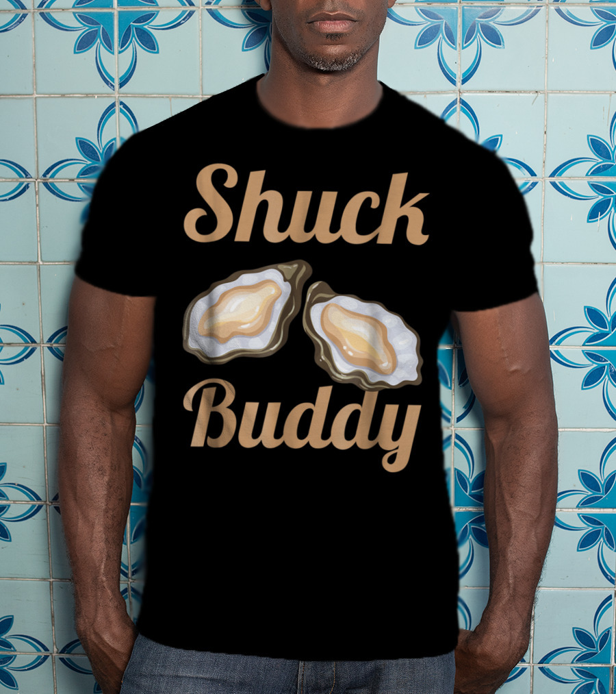 Shuck Buddy Oyster Shucking Humor With Oyster T-Shirt