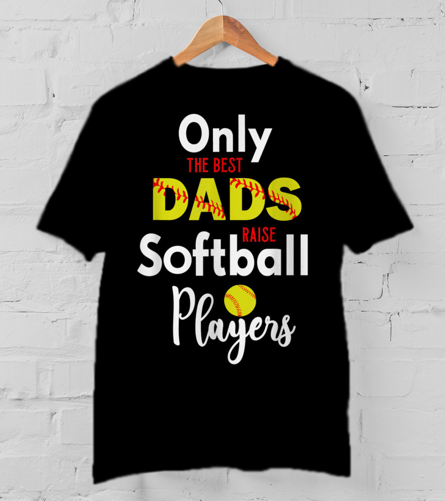 Only The Best Dads Raise Softball Players T-Shirt