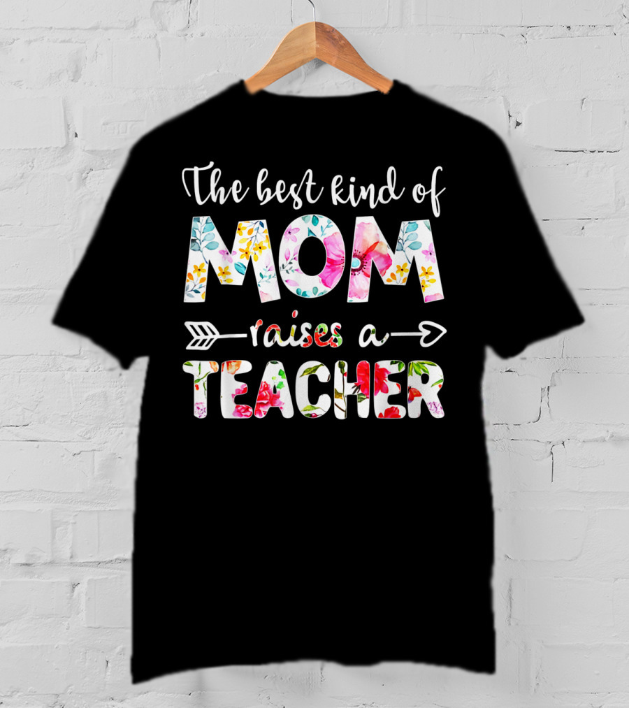 The Best Kind Of Mom Raises A Teacher Floral Arrow T-Shirt