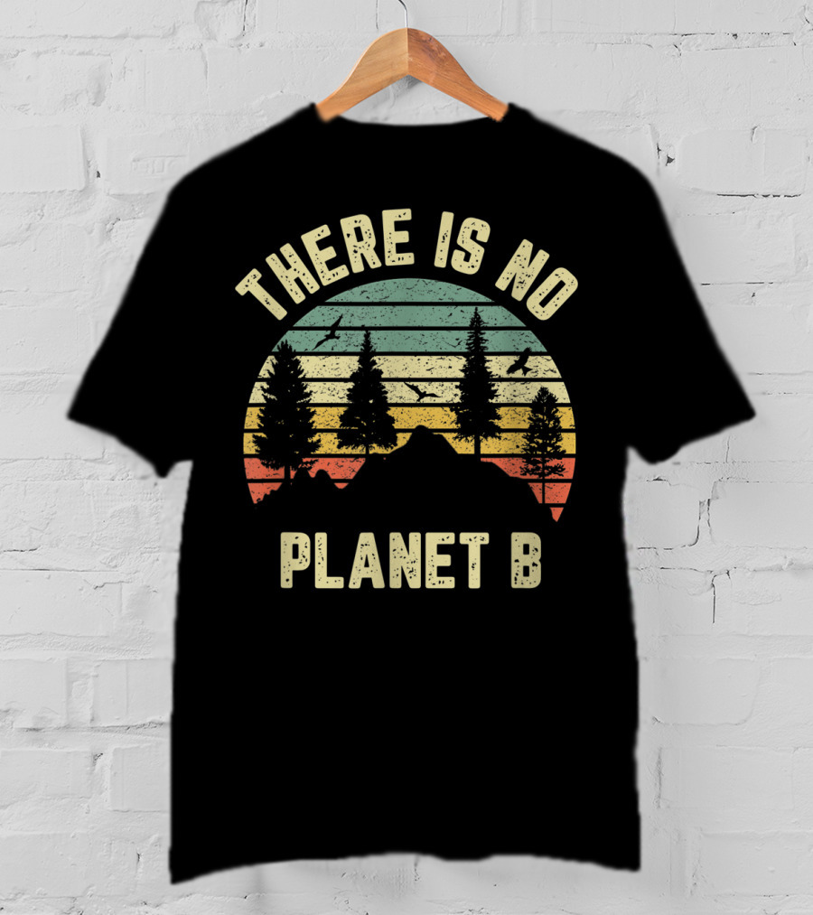 There Is No Planet B There Is No Earth Day Planet B T-Shirt