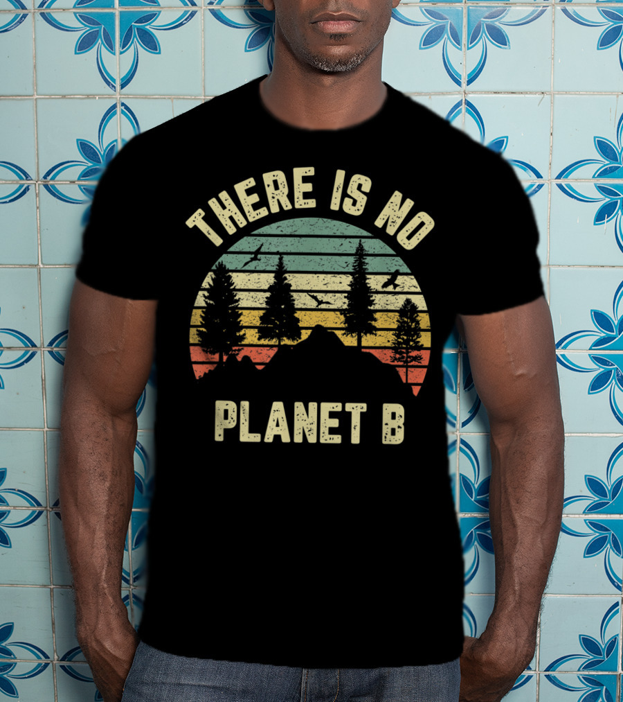 There Is No Planet B There Is No Earth Day Planet B T-Shirt