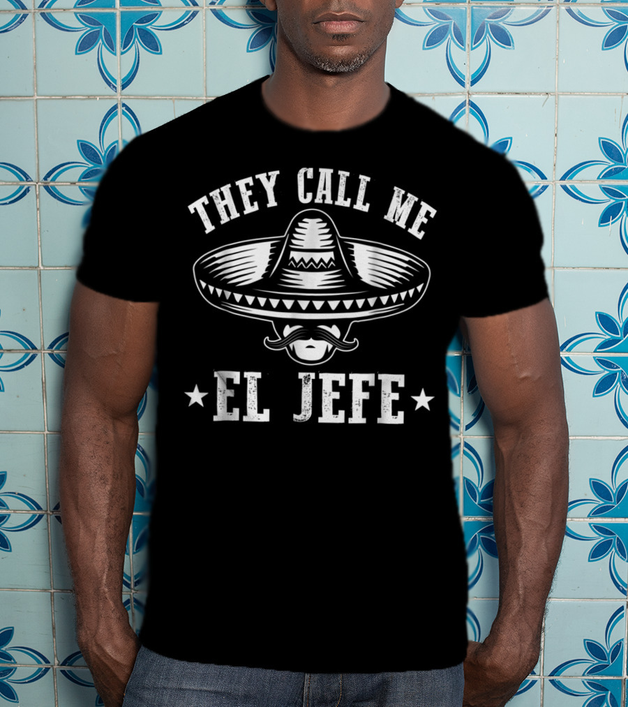 They Call Me El Jefe Sombrero Boss Appreciation Hispan Heritage T-Shirt