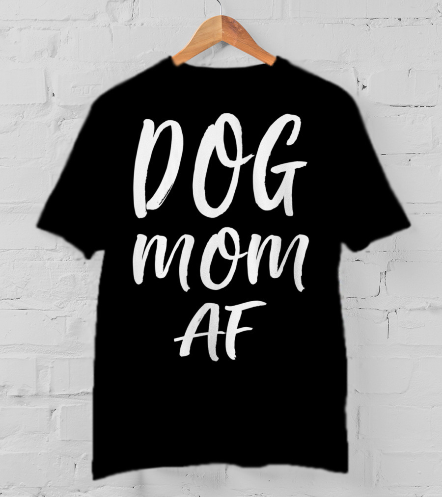 DOG MOM AF T-Shirt