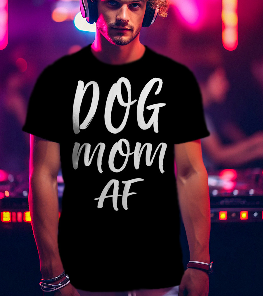 DOG MOM AF T-Shirt