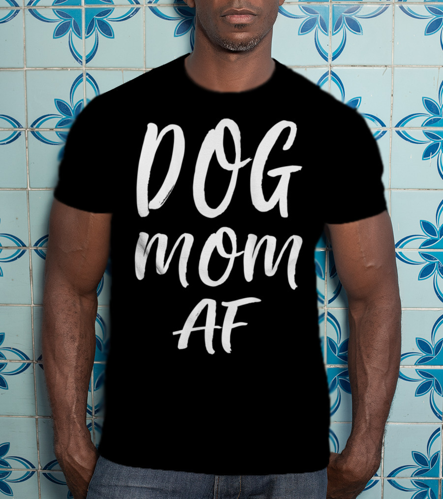 DOG MOM AF T-Shirt