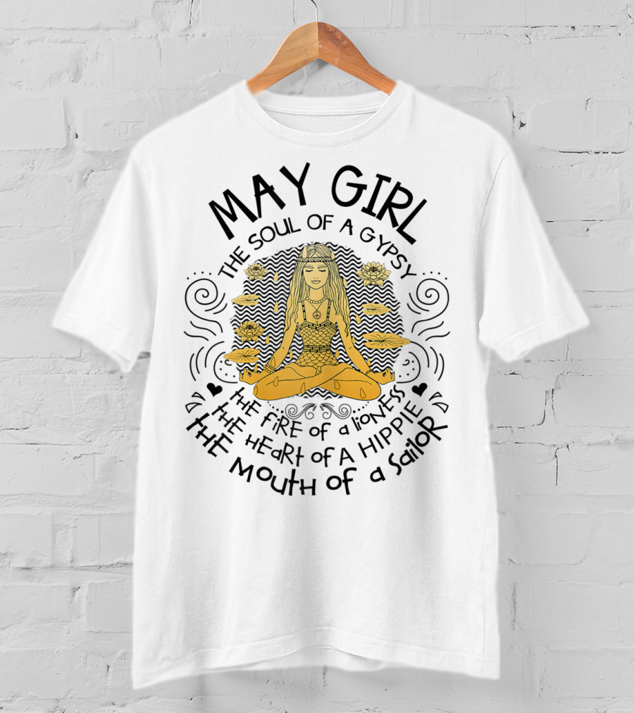 May Girl The Soul Of A Gypsy The Fire Of A Lioness The Heart Of A Hippie The Mouth Of A Sailor T-Shirt