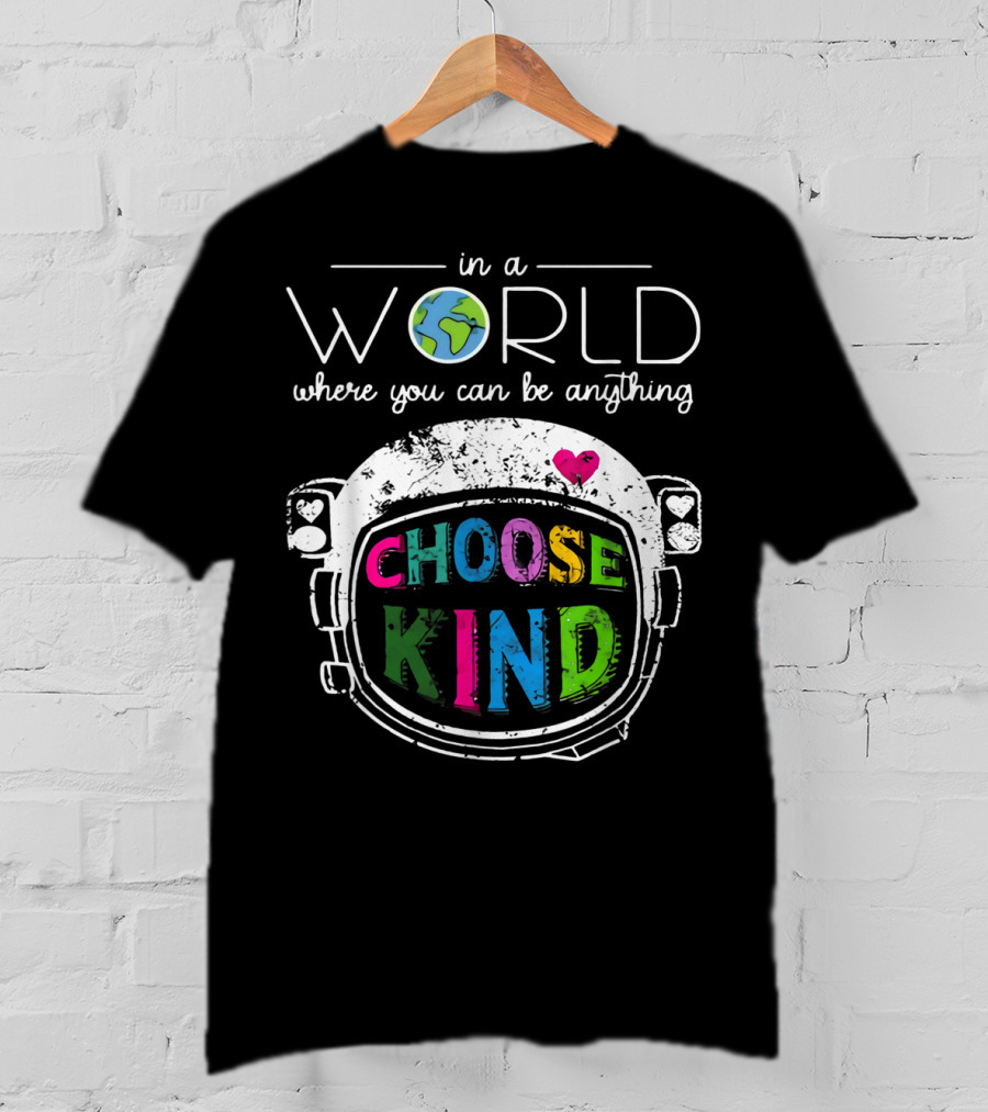 In A World Where You Can Be Anything Choose Kind Astronaut Helmet Earth Heart T-Shirt