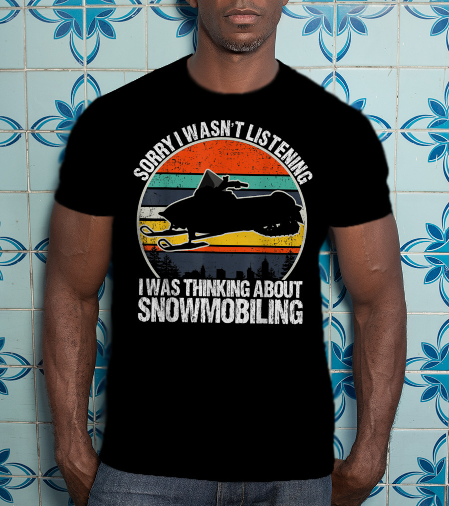Sorry I Wasn't Listening I Was Thinking About Snowmobiling Vintage Snowmobiling For Snowmobile T-Shirt