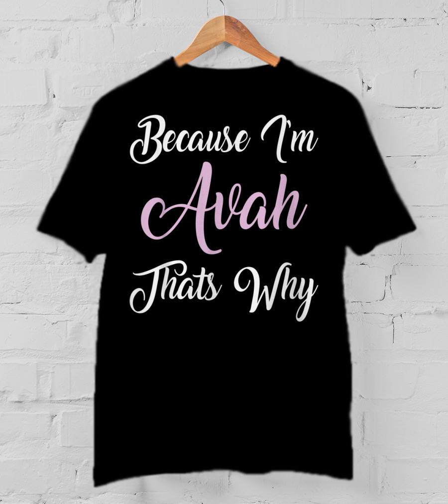 Because I'm Avah That's Why Avah Name T-Shirt