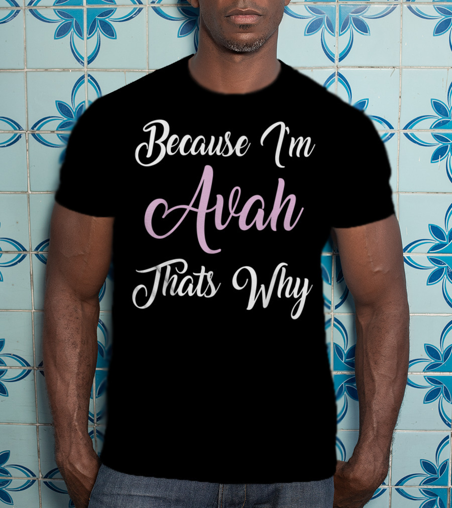 Because I'm Avah That's Why Avah Name T-Shirt