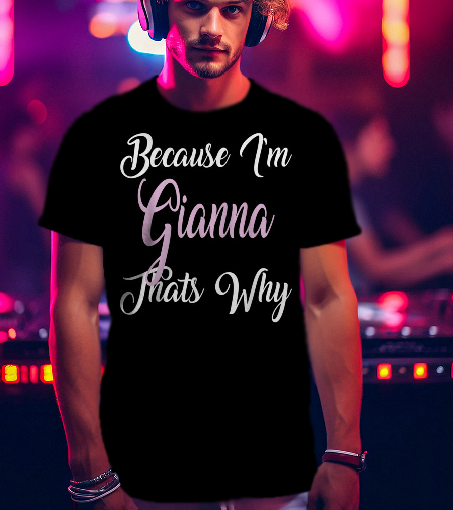 Because I'm Gianna That's Why Gianna Name T-Shirt