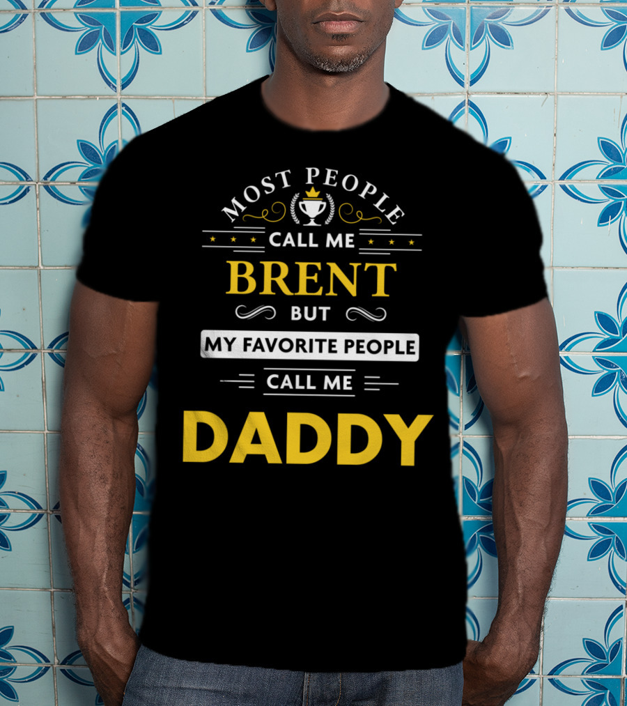 Most People Call Me Brent But My Favorite People Call Me Daddy T-Shirt