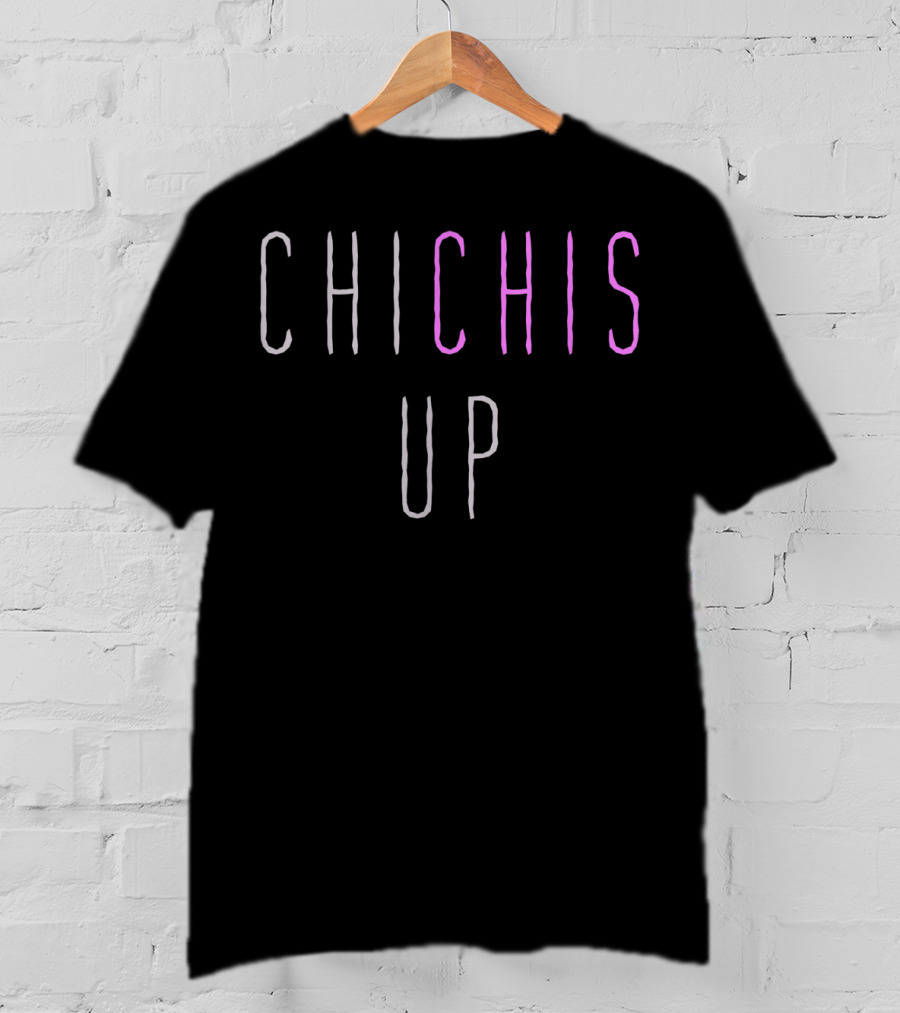 Chi Chis Up Floribama Shore Funny Phrase T-Shirt