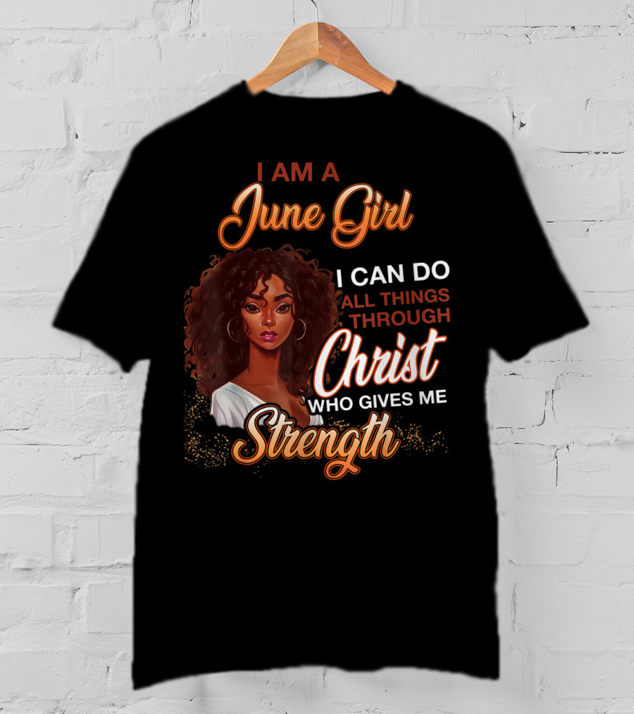 I Am A June Girl I Can Do All Things Through Christ Who Gives Me Strength T-Shirt