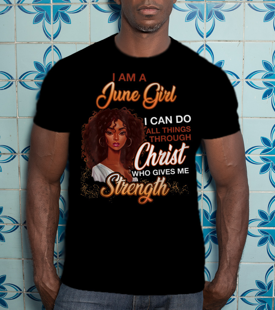 I Am A June Girl I Can Do All Things Through Christ Who Gives Me Strength T-Shirt