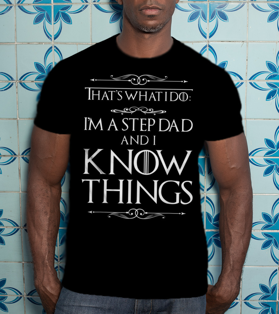 That's What I Do I'm A Step Dad And I Know Things T-Shirt