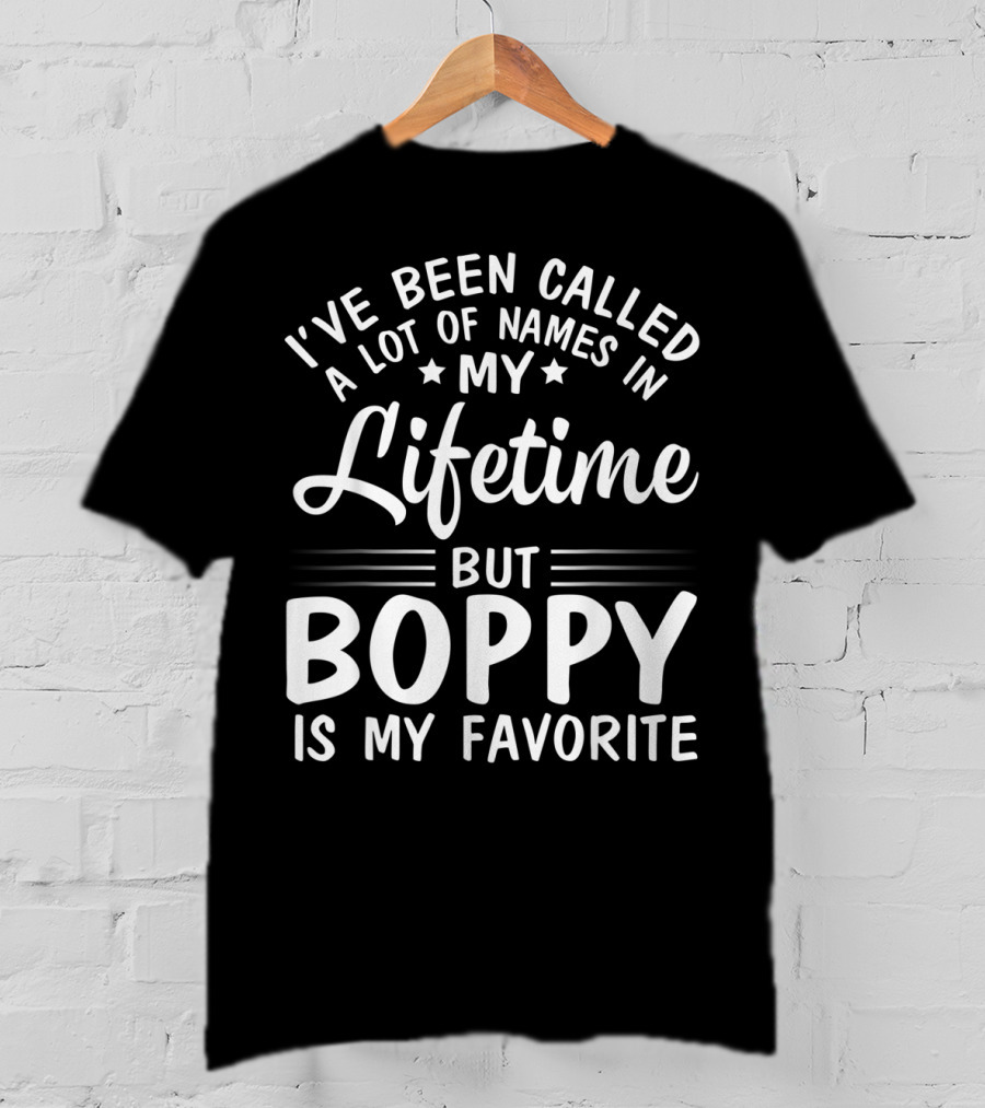 I've Been Called A Lot Of Names In My Lifetime But Boppy Is My Favorite T-Shirt