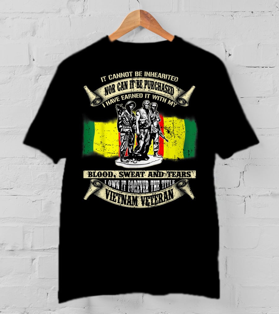 Vietnam Veteran Blood Sweat And Tears Cannot Be Inherited Purchased Earned T-Shirt