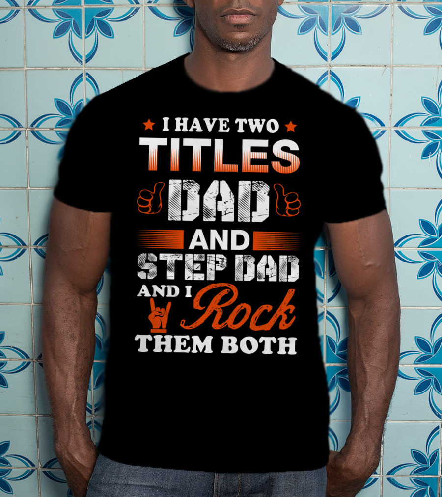 I Have Two Titles Dad And Step Dad And I Rock Them Both T-Shirt