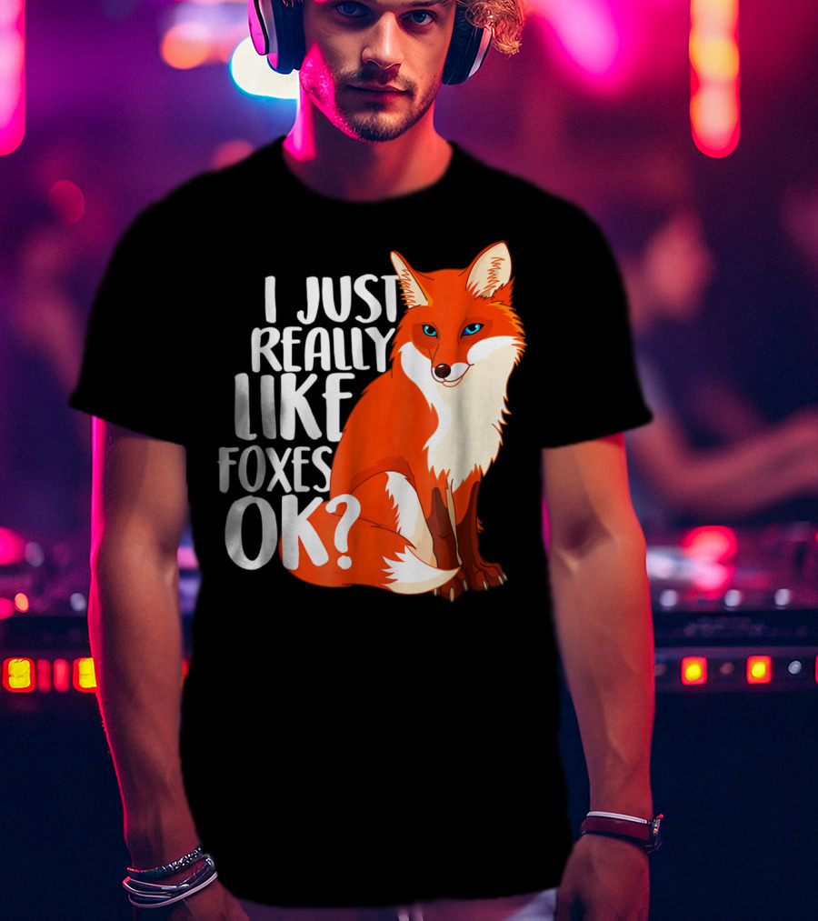 I Just Really Like Foxes OK? Funny Orange Fox T-Shirt
