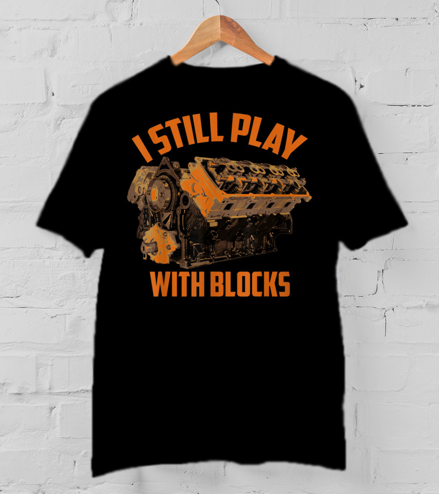 I Still Play With Blocks Engine Racing Maintenance T-Shirt