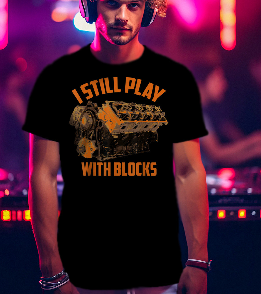 I Still Play With Blocks Engine Racing Maintenance T-Shirt