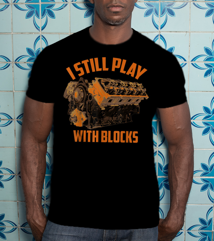 I Still Play With Blocks Engine Racing Maintenance T-Shirt