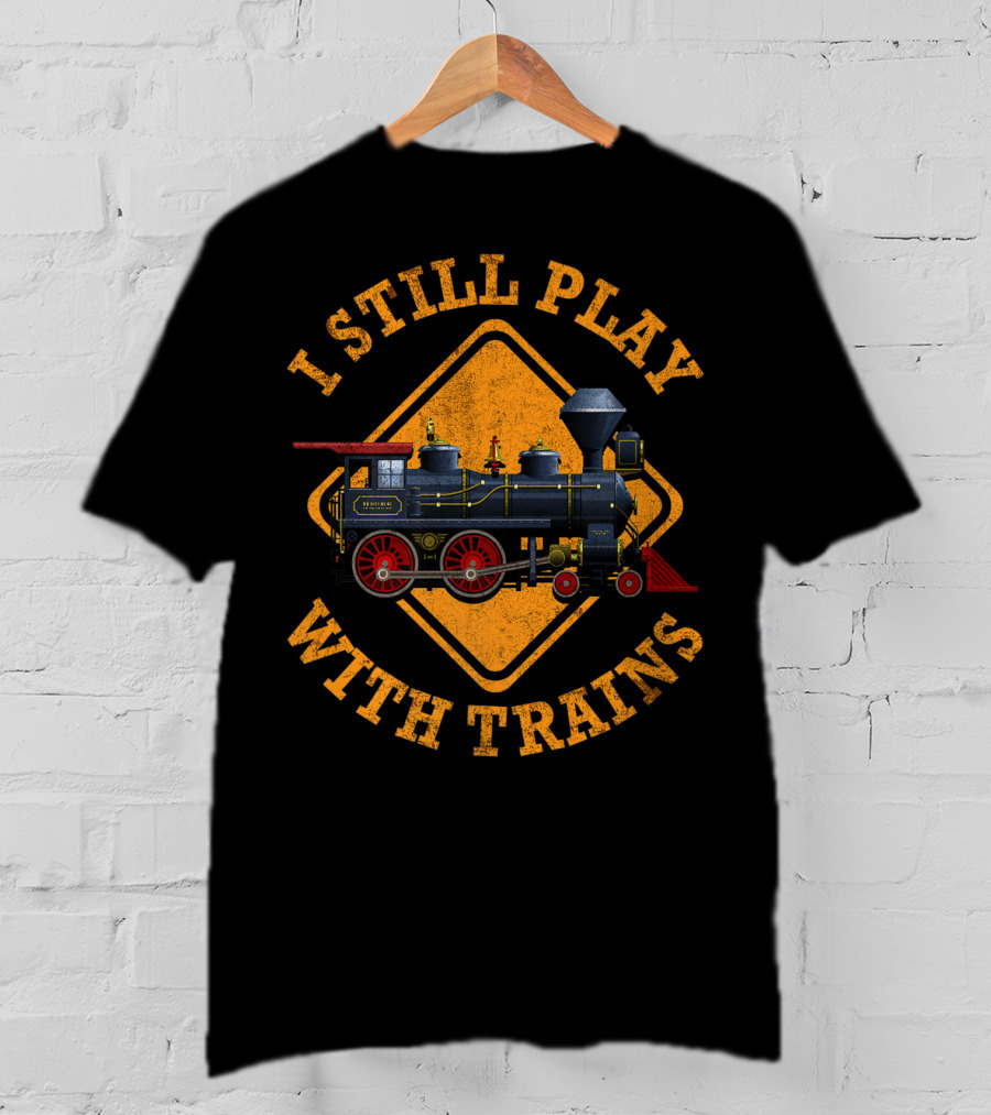 I Still Play With Trains Nostalgic Engine Driver Train Enthusiast T-Shirt