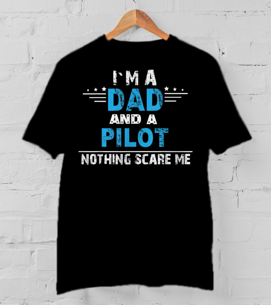 I'm A Dad And A Pilot Nothing Scare Me T-Shirt