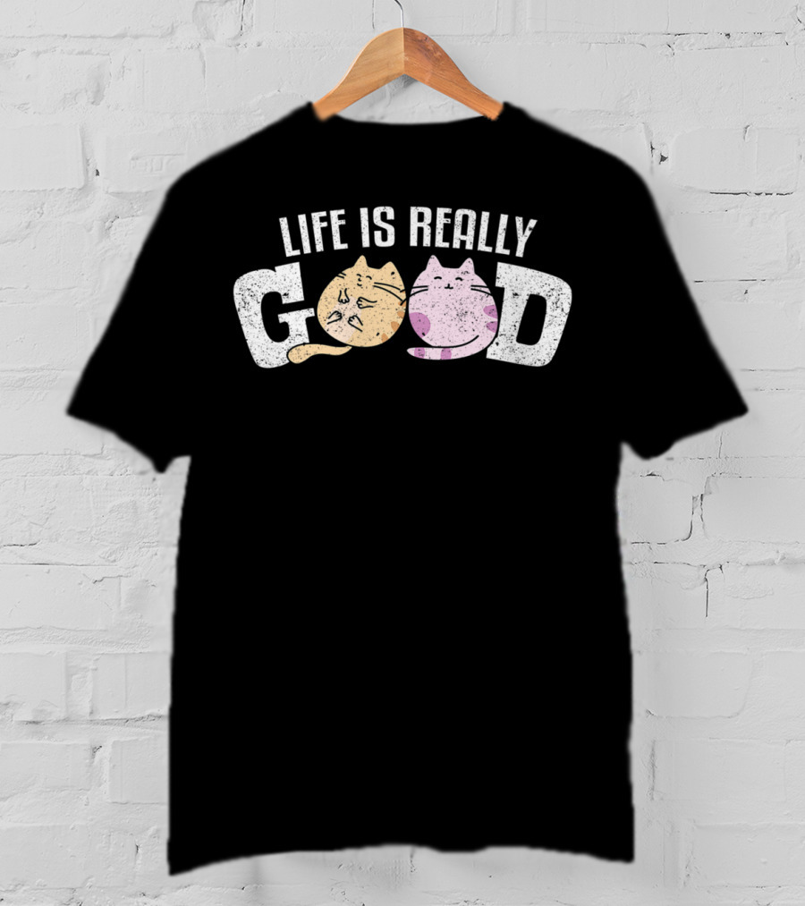 Life Is Really Good Cats Kitty Pet Feline Fur Playful Cat Faces T-Shirt