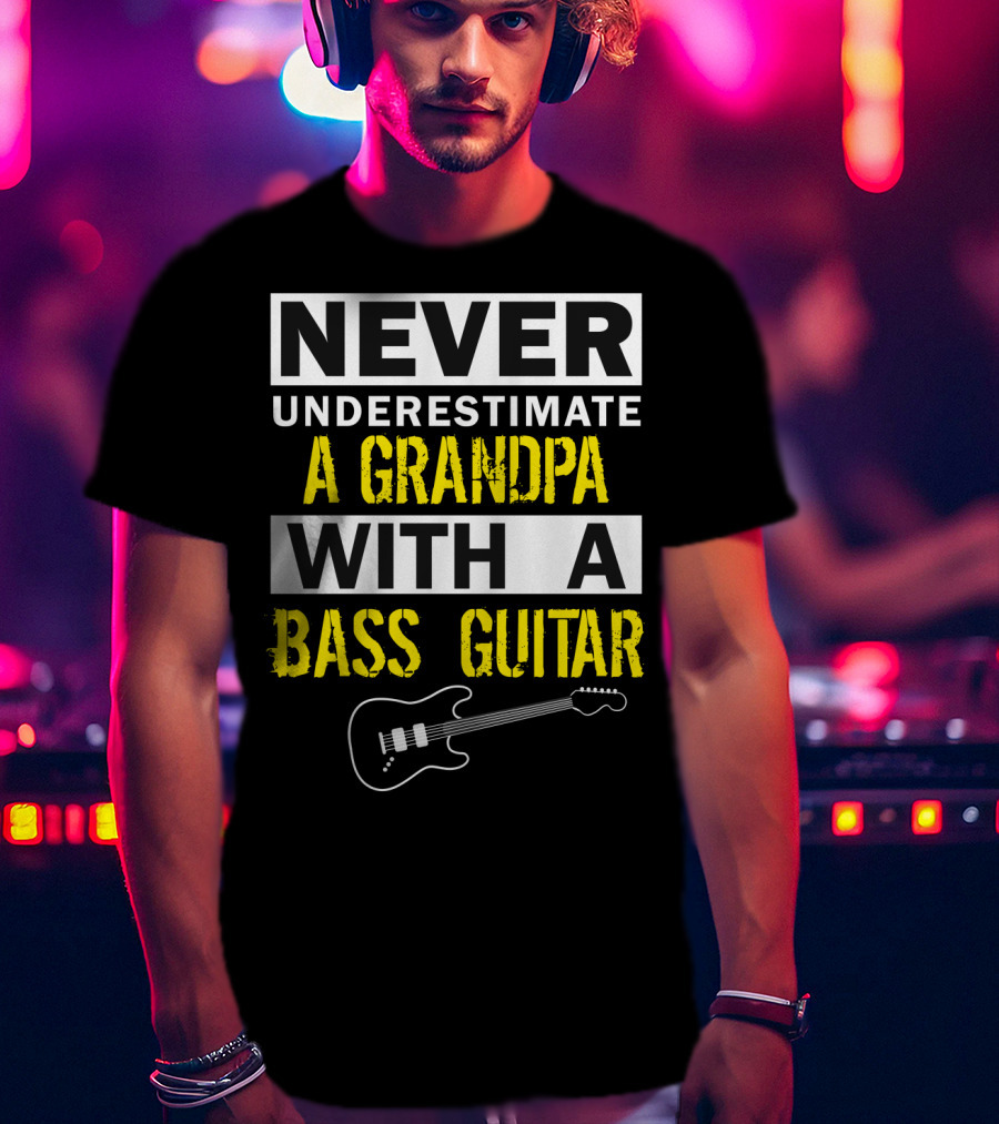 Never Underestimate A Grandpa With A Bass Guitar T-Shirt