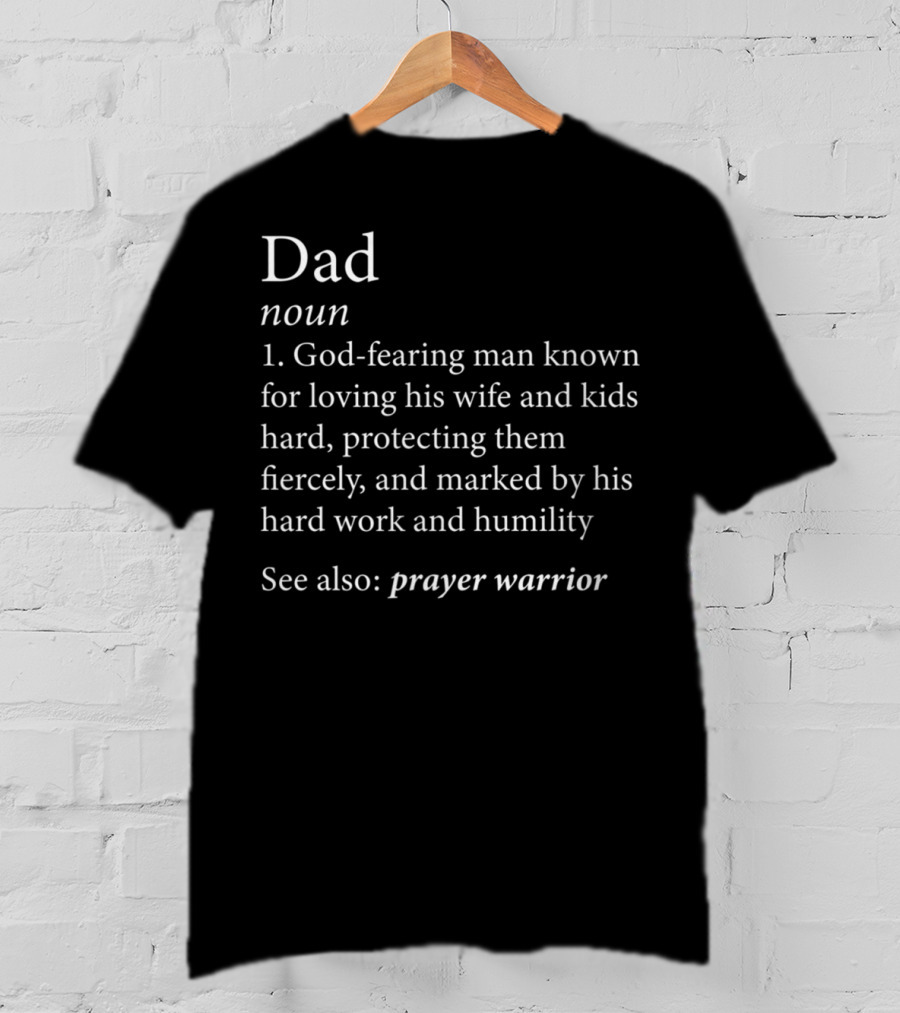 Dad Definition God-Fearing Man Loving Wife Kids Protecting Hard Work Humility Prayer Warrior T-Shirt