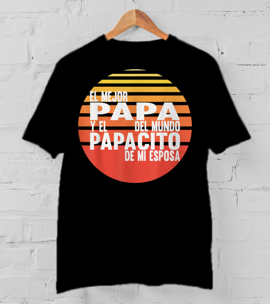 El Mejor Papa Y El Papacito De Mi Esposa Del Mundo T-Shirt