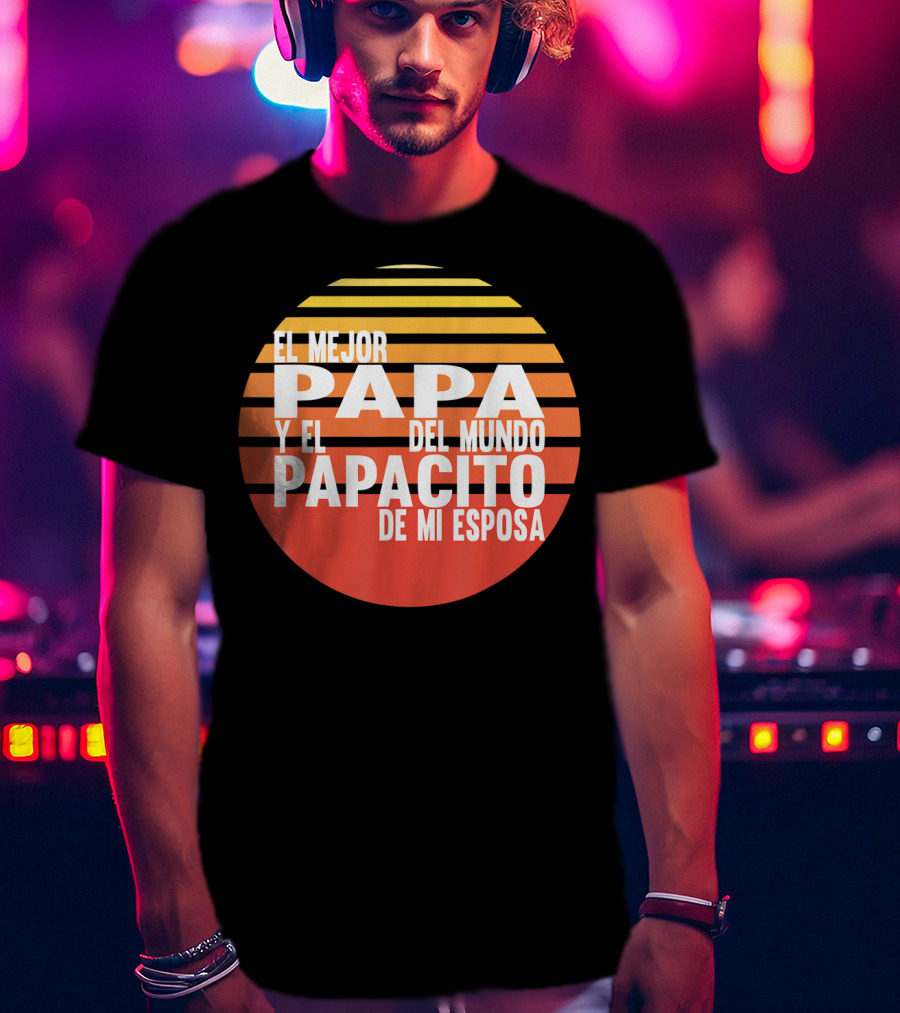 El Mejor Papa Y El Papacito De Mi Esposa Del Mundo T-Shirt