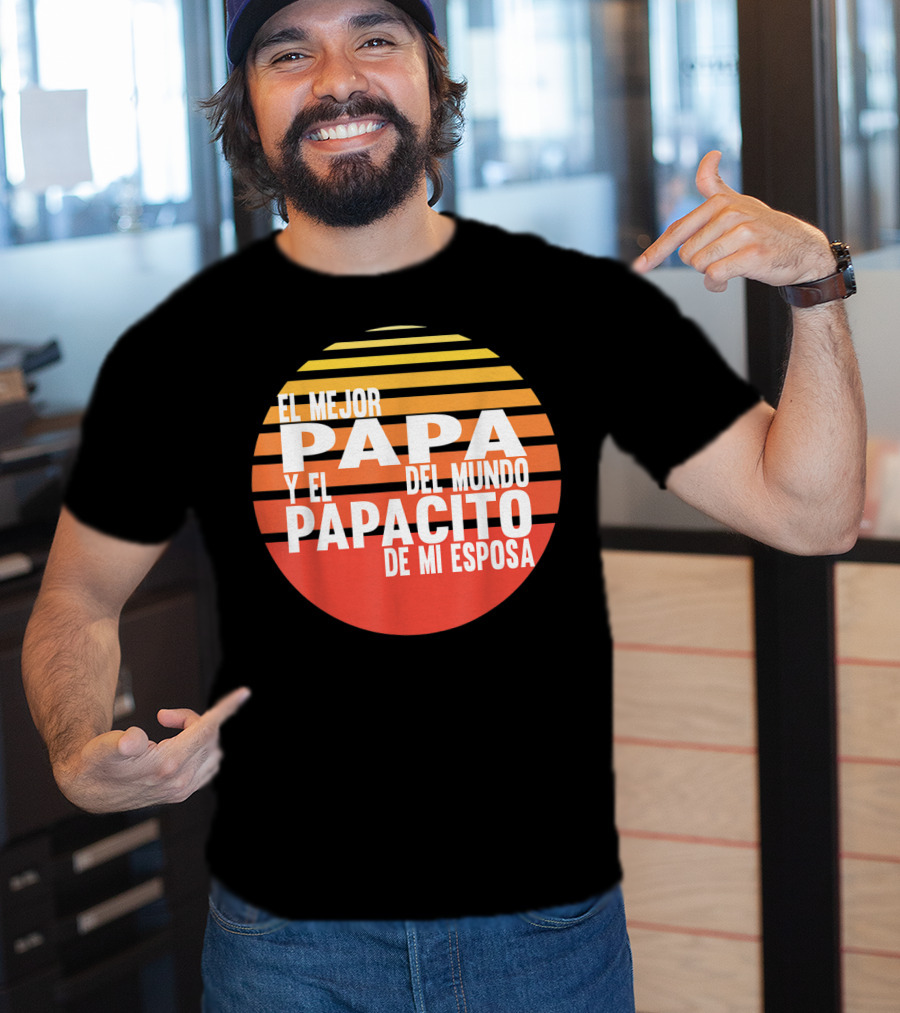El Mejor Papa Y El Papacito De Mi Esposa Del Mundo T-Shirt