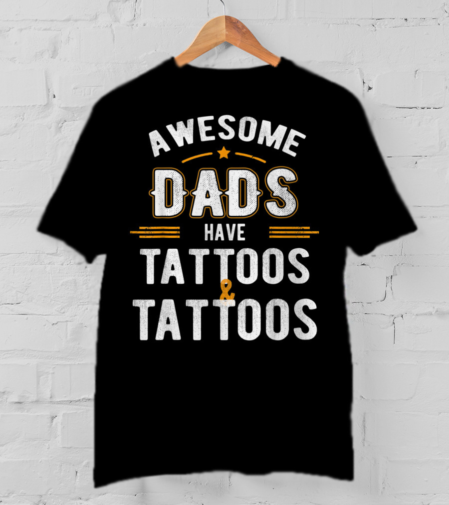 Awesome Dads Have Tattoos And Tattoos T-Shirt