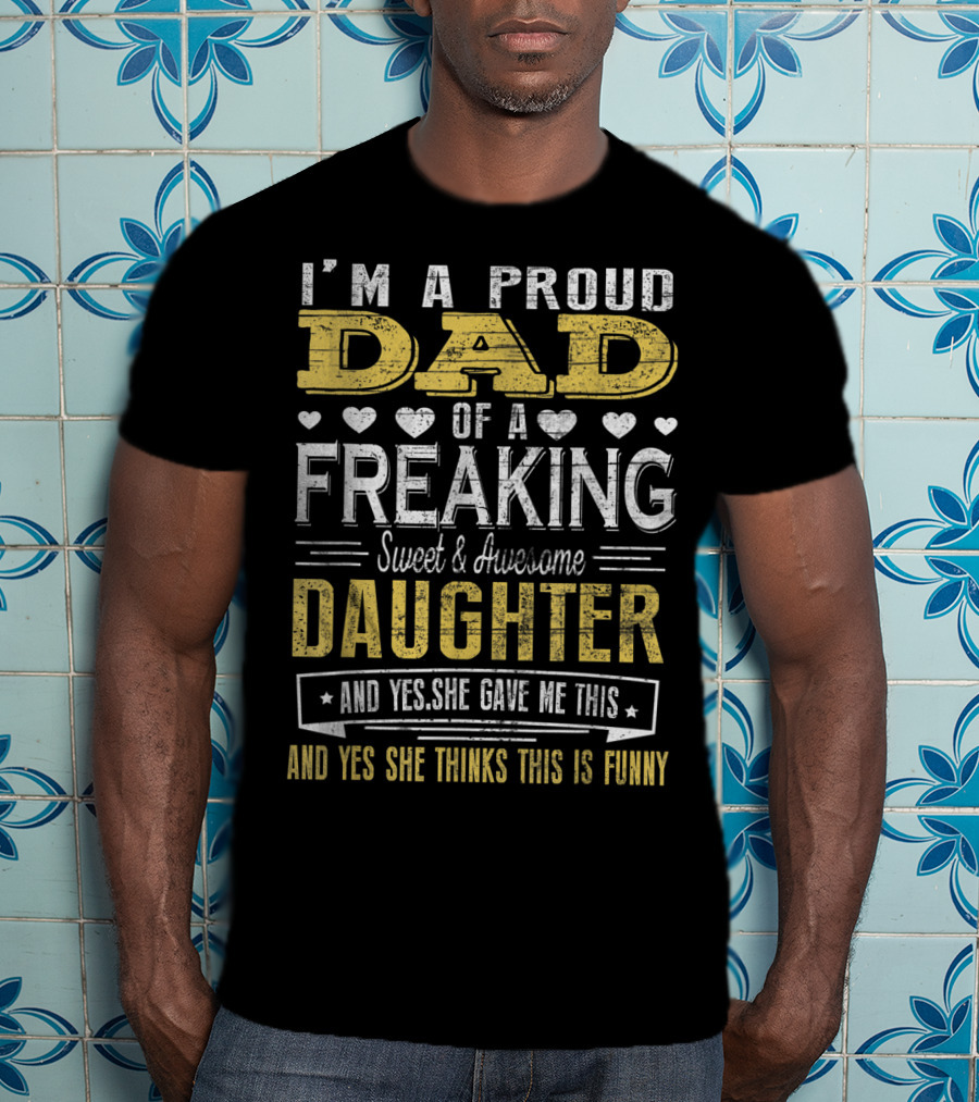 I'M A Proud Dad Of A Freaking Sweet And Awesome Daughter T-Shirt