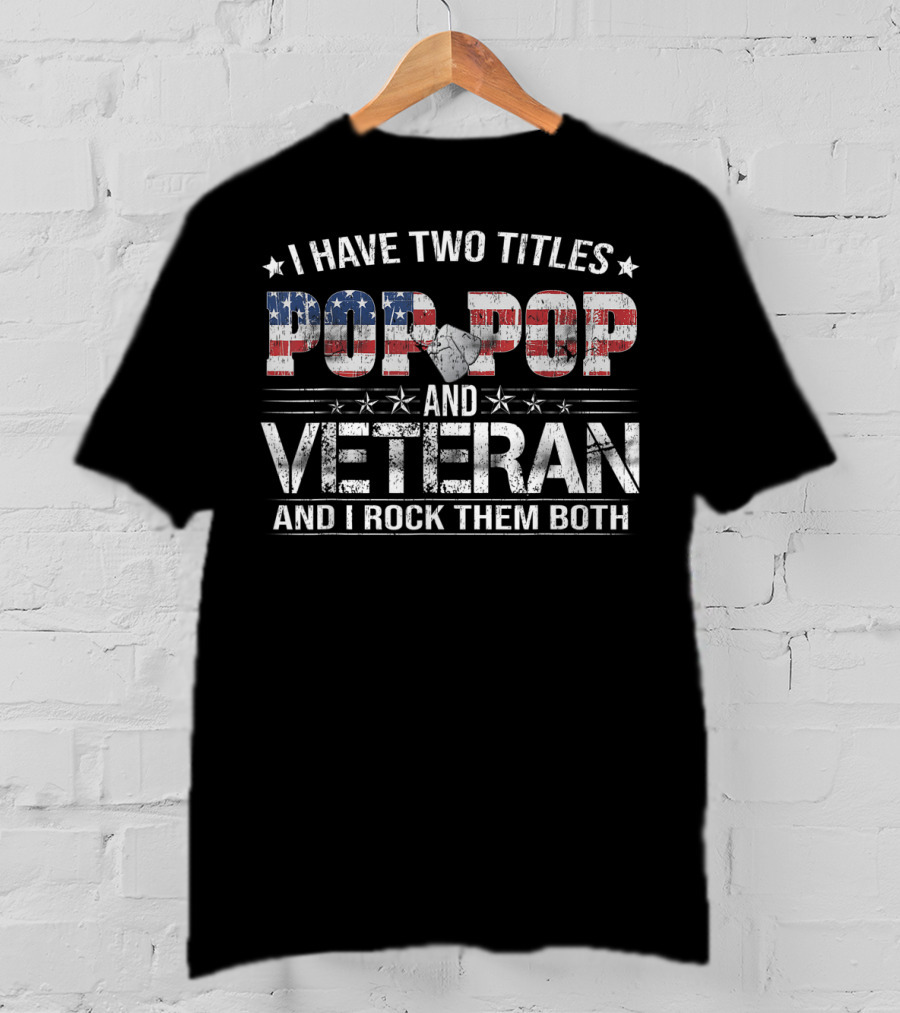 I Have Two Titles Pop Pop And Veteran And I Rock Them Both Patriotic Flag T-Shirt