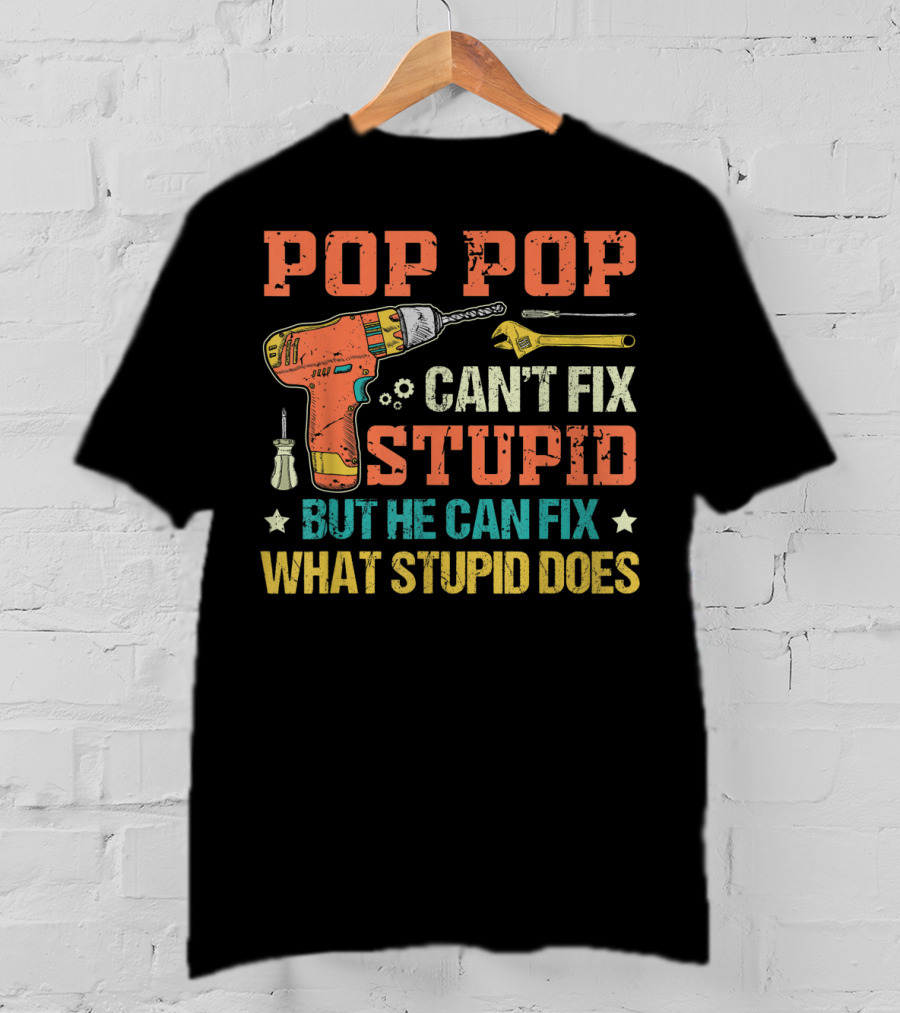 POP POP Can't Fix Stupid But He Can Fix What Stupid Does Drill Screwdriver Wrench T-Shirt