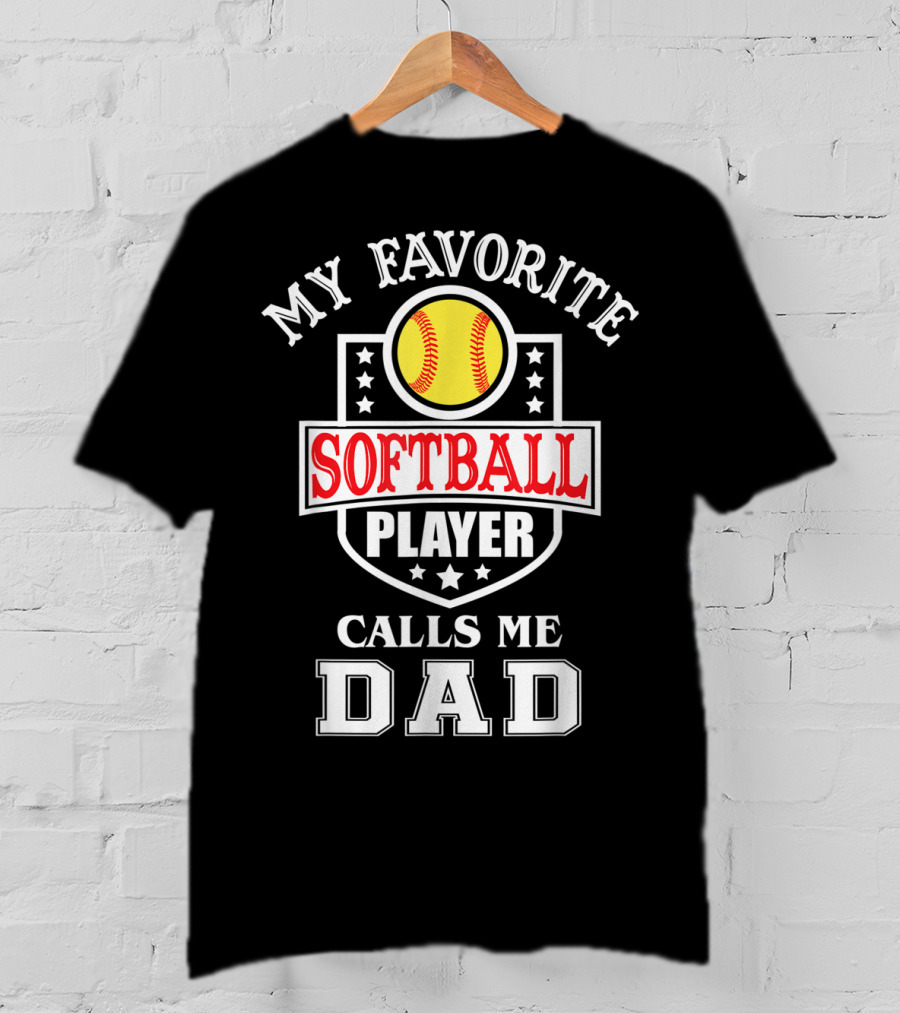 My Favorite Softball Player Calls Me Dad T-Shirt