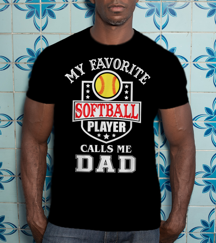 My Favorite Softball Player Calls Me Dad T-Shirt