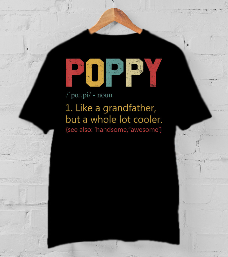 POPPY Definition Noun Like A Grandfather Whole Lot Cooler Handsome Awesome T-Shirt