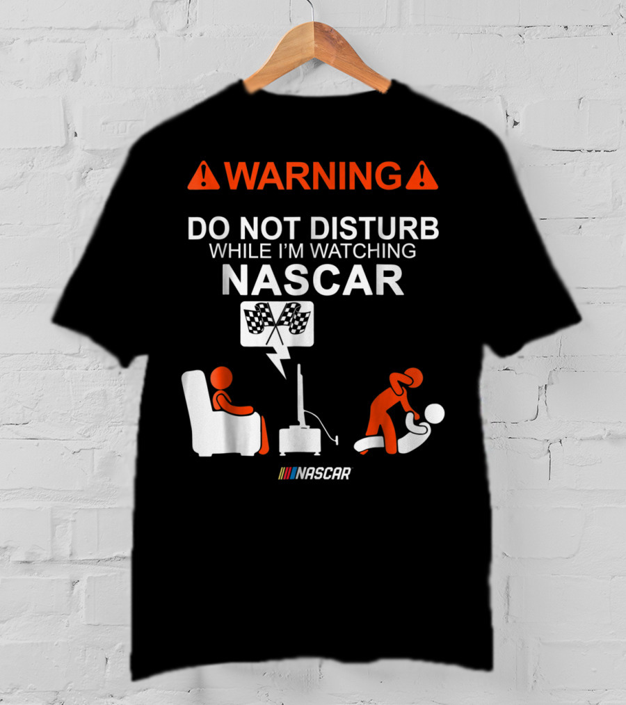 WARNING Do Not Disturb While I'm Watching NASCAR T-Shirt