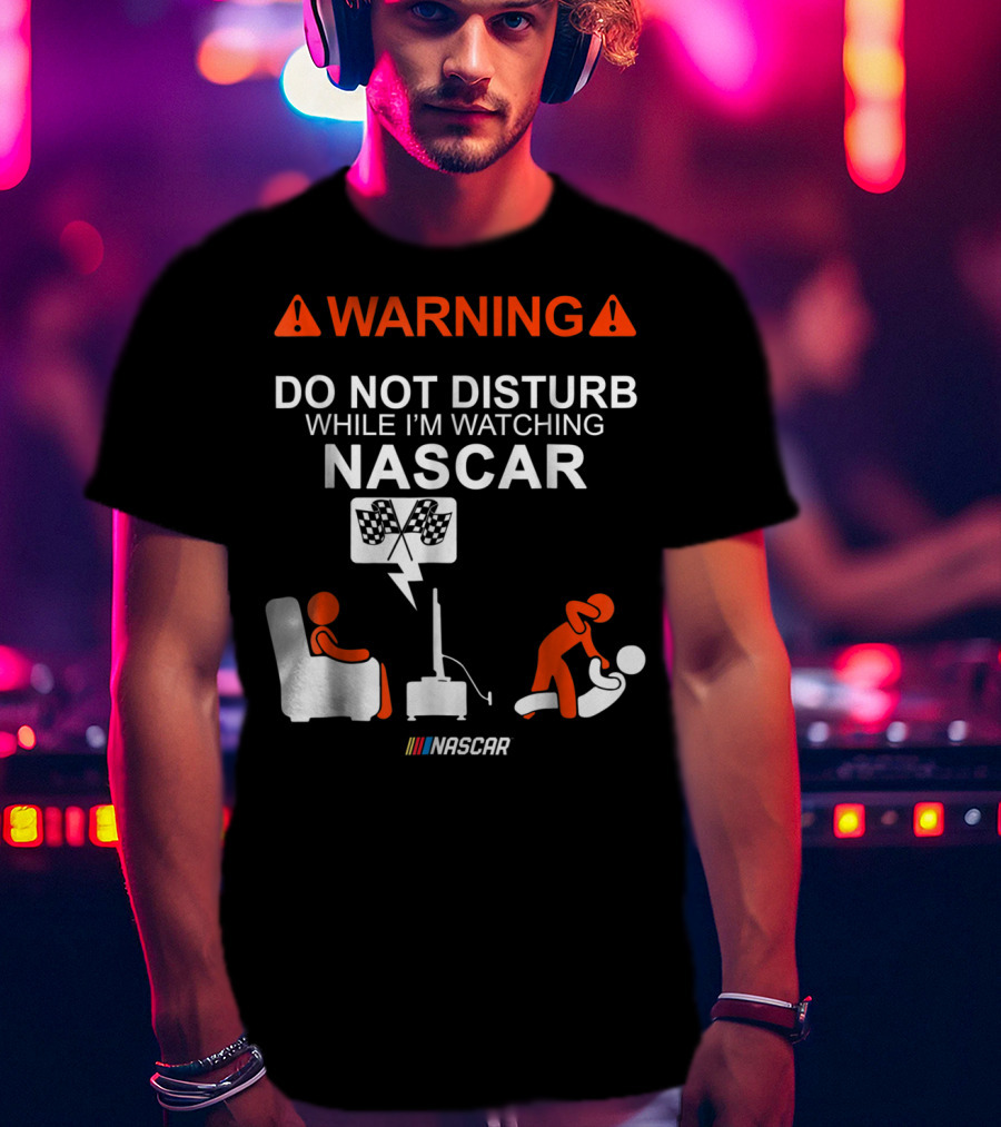 WARNING Do Not Disturb While I'm Watching NASCAR T-Shirt