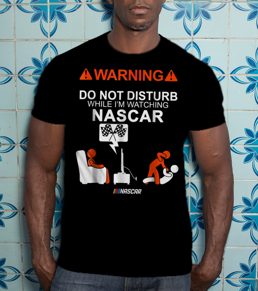 WARNING Do Not Disturb While I'm Watching NASCAR T-Shirt