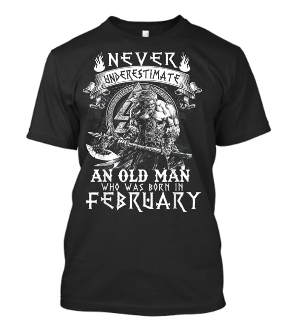 Never Underestimate An Old Man Who Was Born In February With Viking Warrior T-Shirt