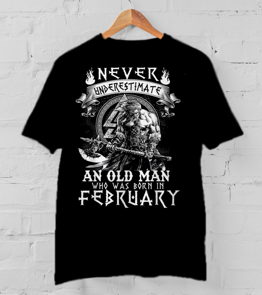 Never Underestimate An Old Man Who Was Born In February With Viking Warrior T-Shirt